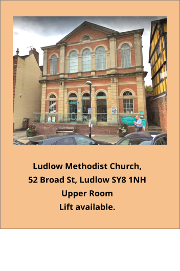 Ludlow Methodist Church, 52 Broad St, Ludlow SY8 1NH Upper Room Lift available. ​