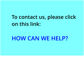 To contact us, please click on this link:  HOW CAN WE HELP?